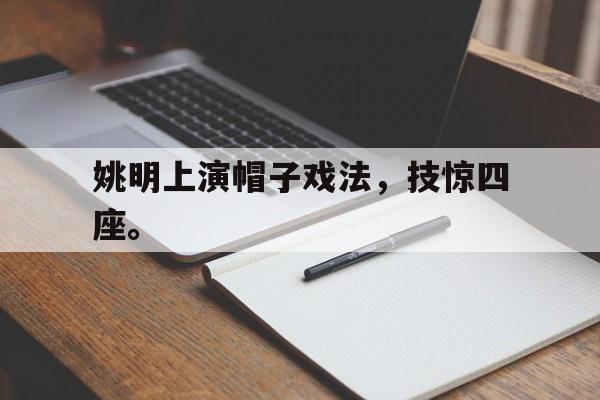 开云线上软件-姚明上演帽子戏法，技惊四座。后缀