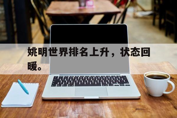 开云线上软件-姚明世界排名上升，状态回暖。